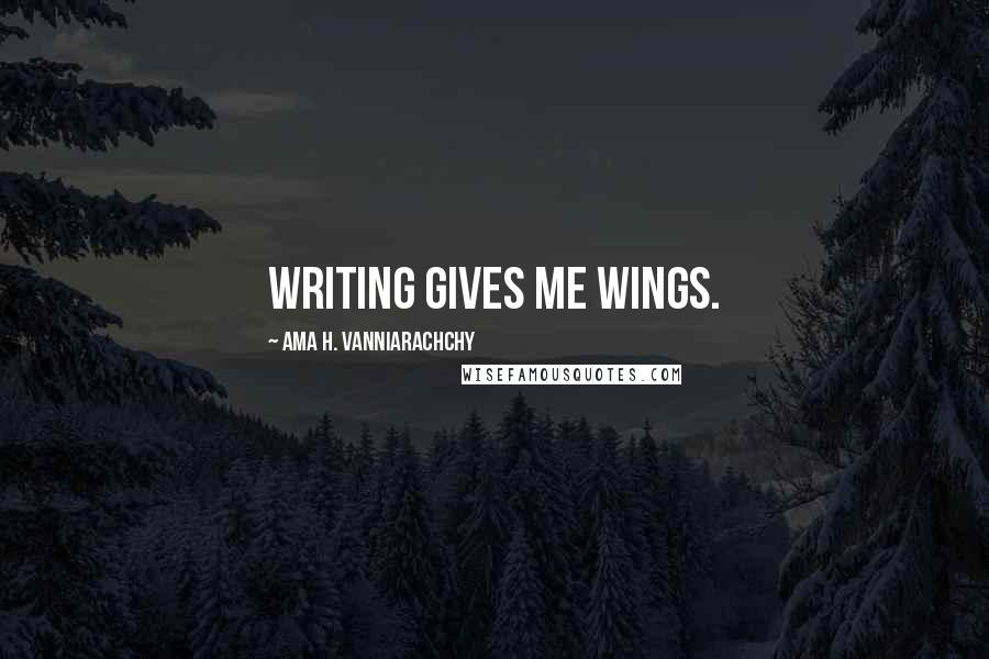 Ama H. Vanniarachchy Quotes: Writing gives me wings.