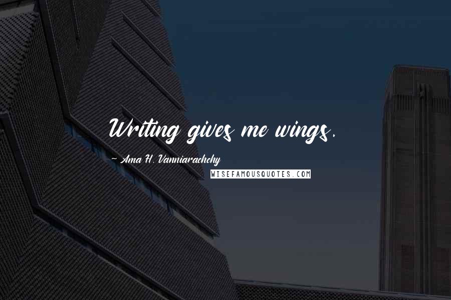 Ama H. Vanniarachchy Quotes: Writing gives me wings.
