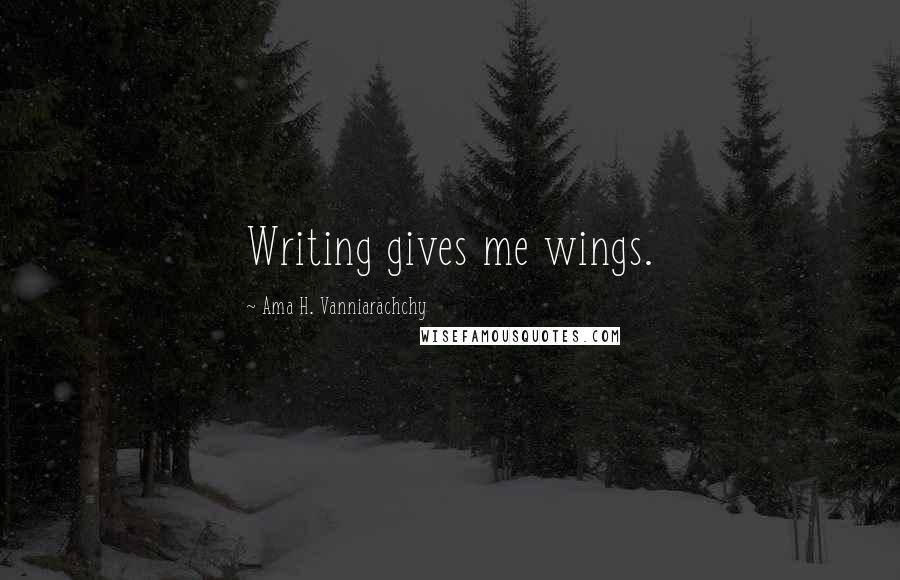 Ama H. Vanniarachchy Quotes: Writing gives me wings.