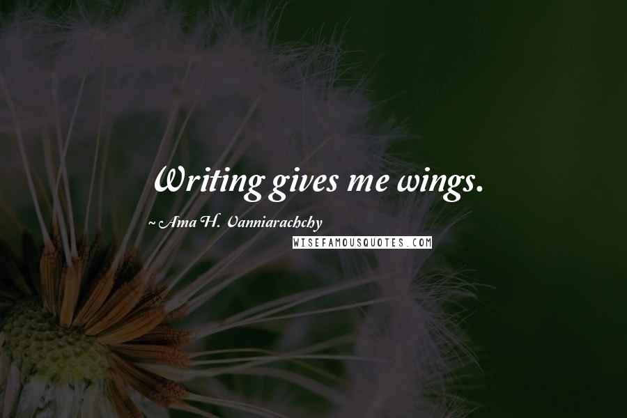 Ama H. Vanniarachchy Quotes: Writing gives me wings.