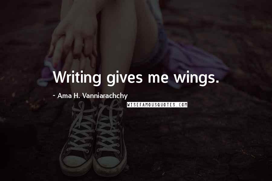 Ama H. Vanniarachchy Quotes: Writing gives me wings.
