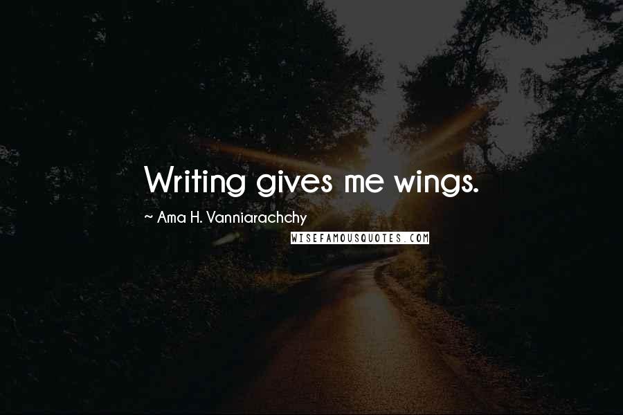 Ama H. Vanniarachchy Quotes: Writing gives me wings.