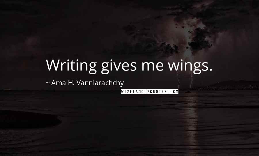 Ama H. Vanniarachchy Quotes: Writing gives me wings.