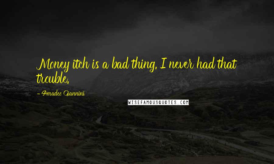 Amadeo Giannini Quotes: Money itch is a bad thing. I never had that trouble.