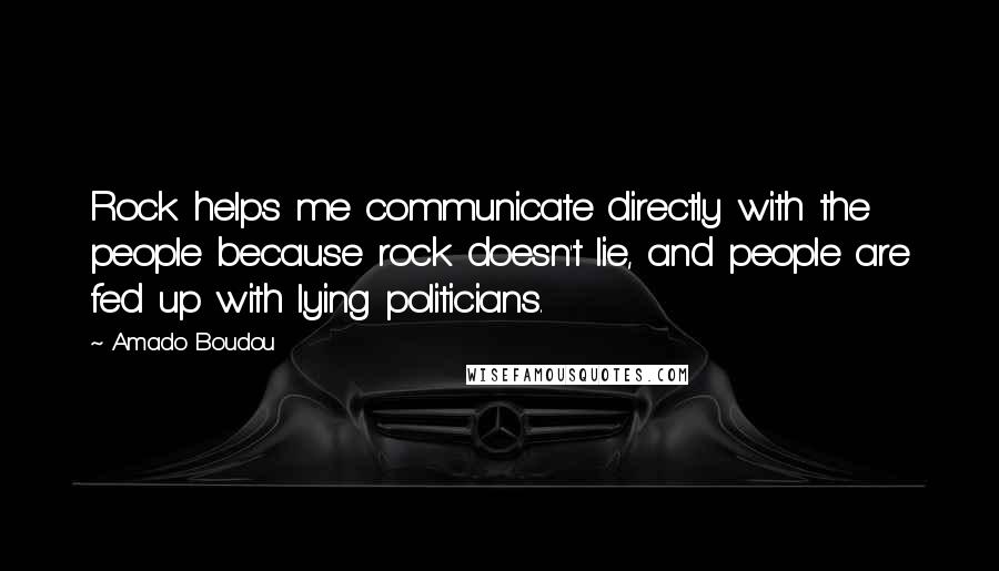 Amado Boudou Quotes: Rock helps me communicate directly with the people because rock doesn't lie, and people are fed up with lying politicians.