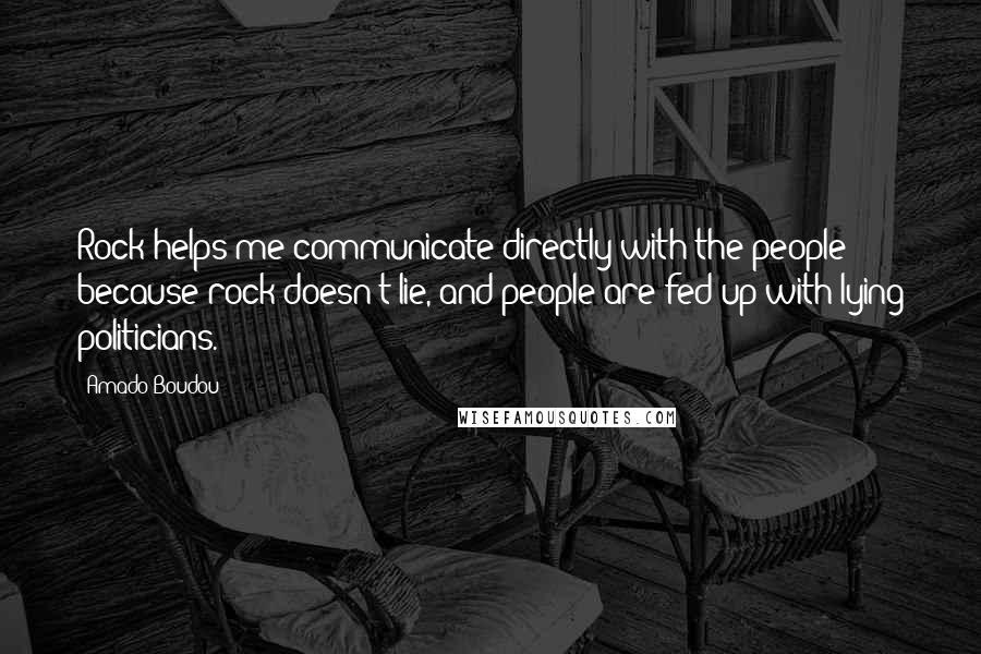 Amado Boudou Quotes: Rock helps me communicate directly with the people because rock doesn't lie, and people are fed up with lying politicians.