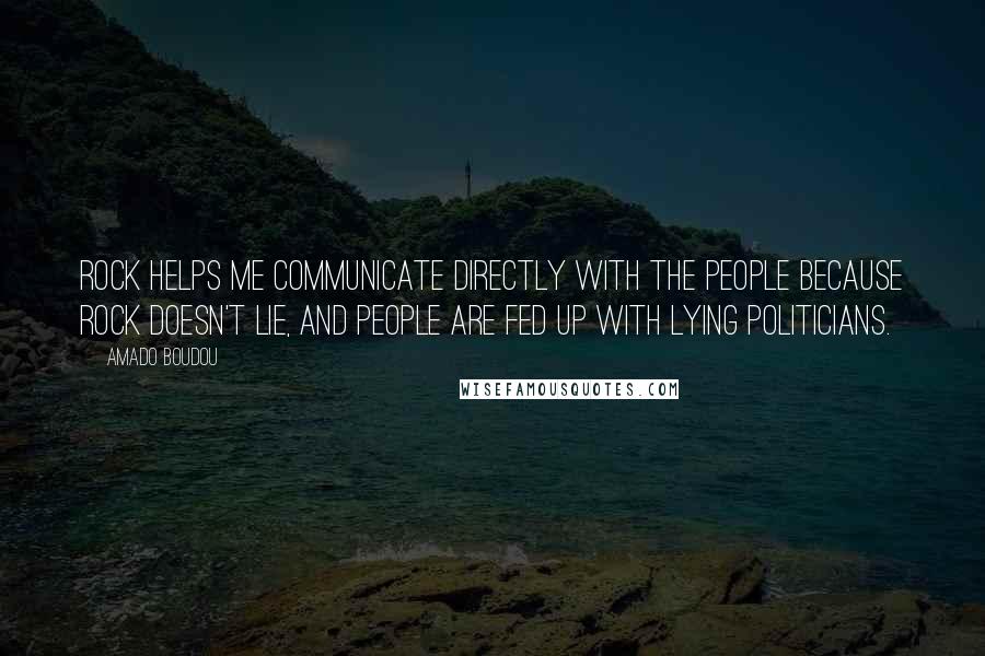 Amado Boudou Quotes: Rock helps me communicate directly with the people because rock doesn't lie, and people are fed up with lying politicians.