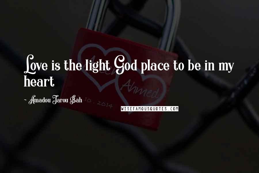 Amadou Jarou Bah Quotes: Love is the light God place to be in my heart