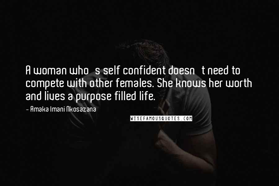 Amaka Imani Nkosazana Quotes: A woman who's self confident doesn't need to compete with other females. She knows her worth and lives a purpose filled life.