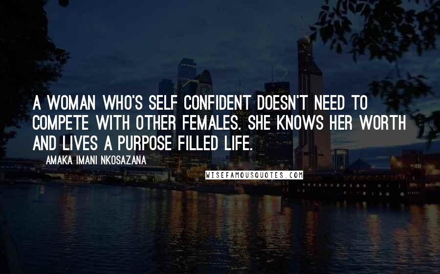 Amaka Imani Nkosazana Quotes: A woman who's self confident doesn't need to compete with other females. She knows her worth and lives a purpose filled life.