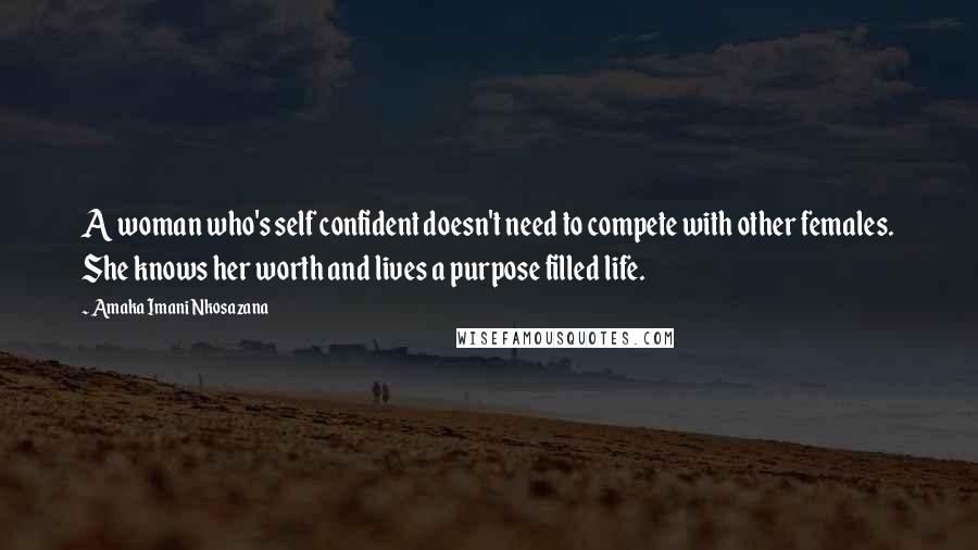 Amaka Imani Nkosazana Quotes: A woman who's self confident doesn't need to compete with other females. She knows her worth and lives a purpose filled life.