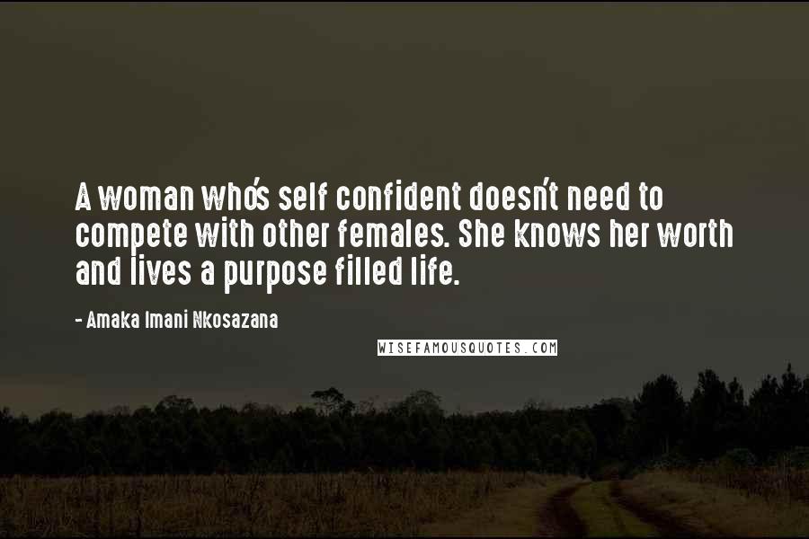 Amaka Imani Nkosazana Quotes: A woman who's self confident doesn't need to compete with other females. She knows her worth and lives a purpose filled life.