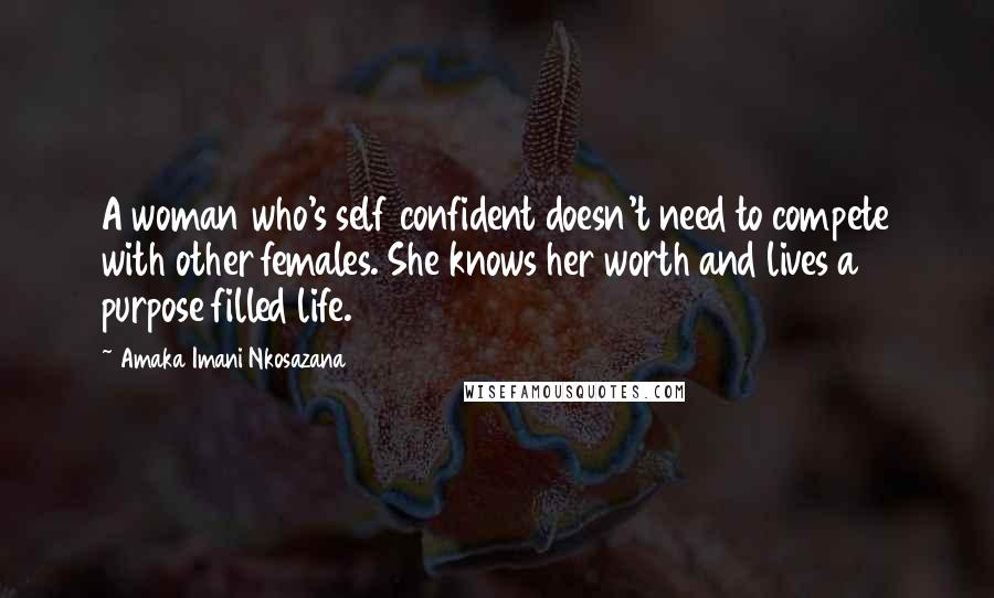 Amaka Imani Nkosazana Quotes: A woman who's self confident doesn't need to compete with other females. She knows her worth and lives a purpose filled life.