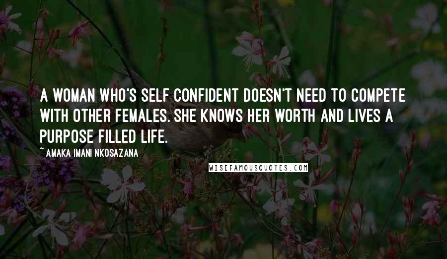 Amaka Imani Nkosazana Quotes: A woman who's self confident doesn't need to compete with other females. She knows her worth and lives a purpose filled life.