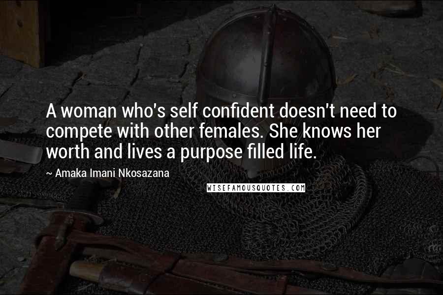 Amaka Imani Nkosazana Quotes: A woman who's self confident doesn't need to compete with other females. She knows her worth and lives a purpose filled life.