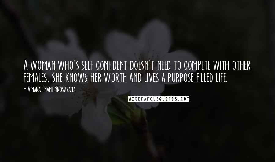 Amaka Imani Nkosazana Quotes: A woman who's self confident doesn't need to compete with other females. She knows her worth and lives a purpose filled life.