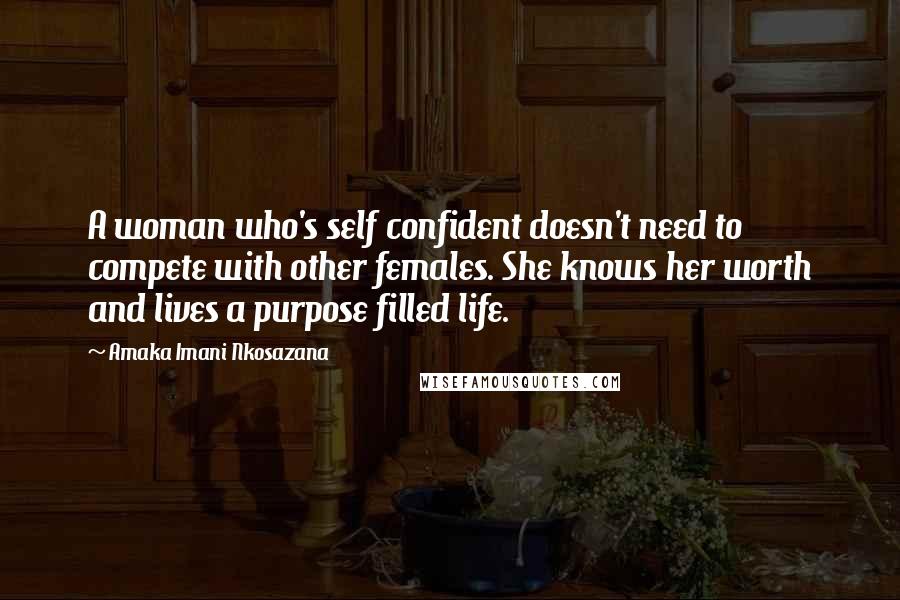 Amaka Imani Nkosazana Quotes: A woman who's self confident doesn't need to compete with other females. She knows her worth and lives a purpose filled life.