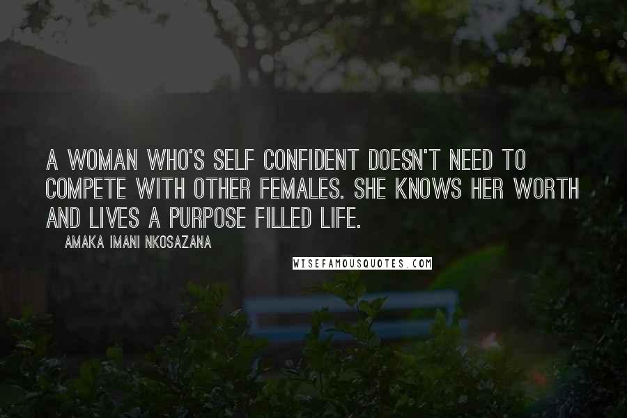 Amaka Imani Nkosazana Quotes: A woman who's self confident doesn't need to compete with other females. She knows her worth and lives a purpose filled life.