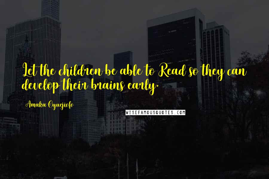 Amaka Oguejiofo Quotes: Let the children be able to Read so they can develop their brains early.