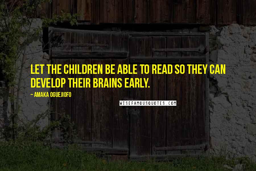 Amaka Oguejiofo Quotes: Let the children be able to Read so they can develop their brains early.