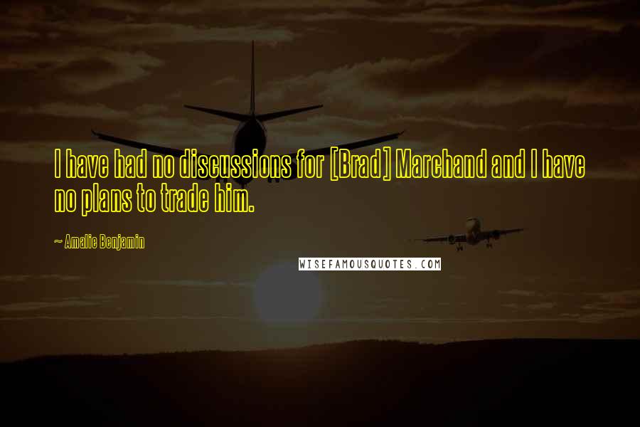 Amalie Benjamin Quotes: I have had no discussions for [Brad] Marchand and I have no plans to trade him.
