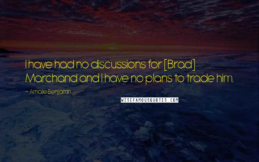 Amalie Benjamin Quotes: I have had no discussions for [Brad] Marchand and I have no plans to trade him.
