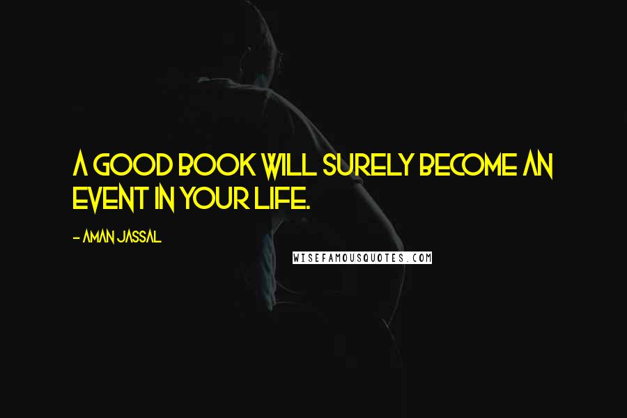 Aman Jassal Quotes: A good book will surely become an event in your life.