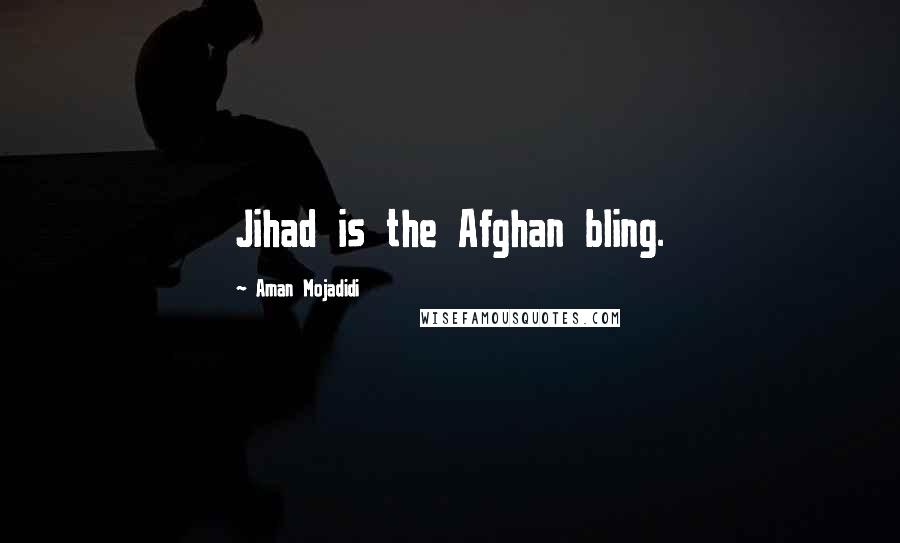 Aman Mojadidi Quotes: Jihad is the Afghan bling.