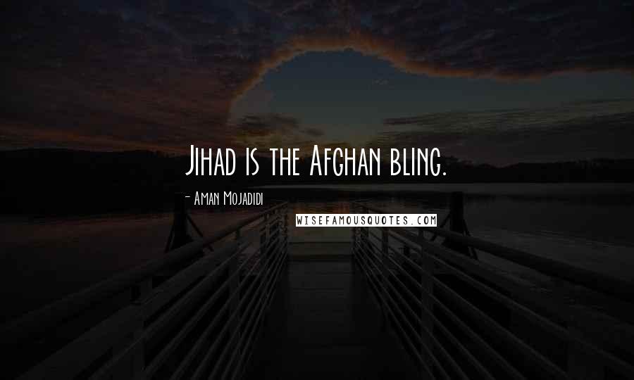 Aman Mojadidi Quotes: Jihad is the Afghan bling.