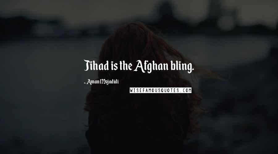 Aman Mojadidi Quotes: Jihad is the Afghan bling.