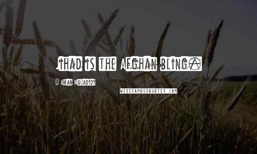 Aman Mojadidi Quotes: Jihad is the Afghan bling.