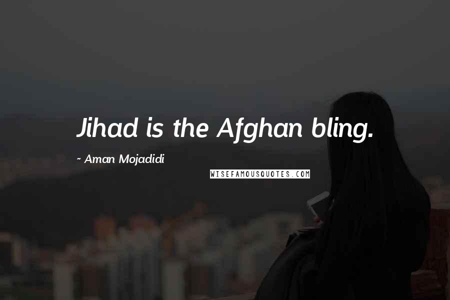 Aman Mojadidi Quotes: Jihad is the Afghan bling.