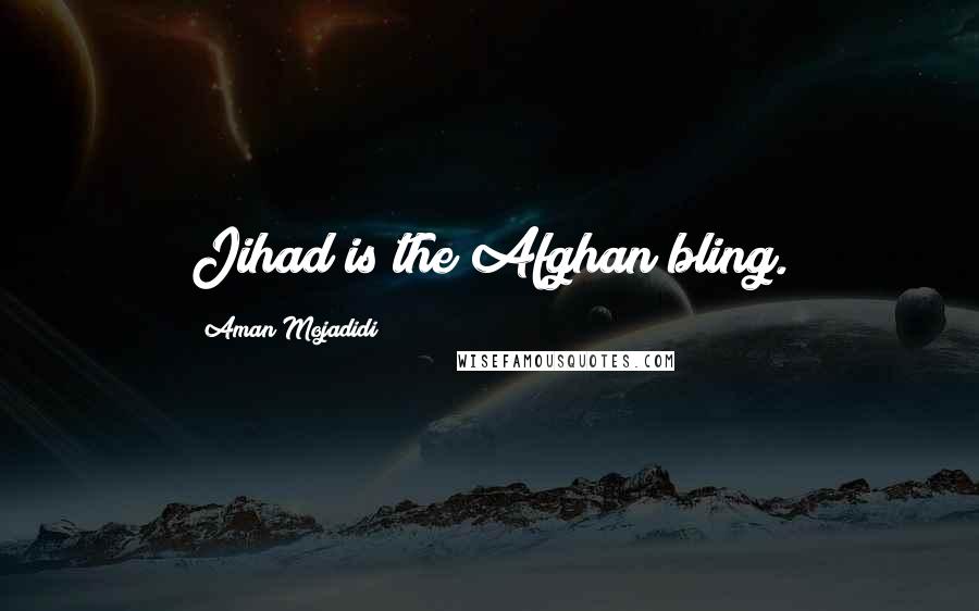 Aman Mojadidi Quotes: Jihad is the Afghan bling.