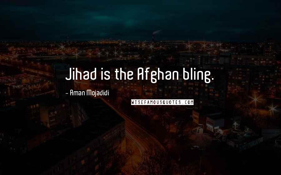 Aman Mojadidi Quotes: Jihad is the Afghan bling.