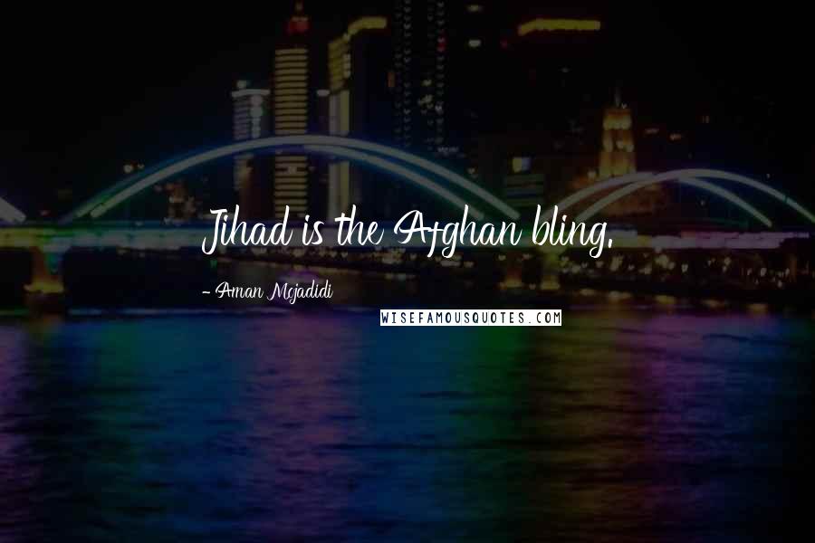 Aman Mojadidi Quotes: Jihad is the Afghan bling.