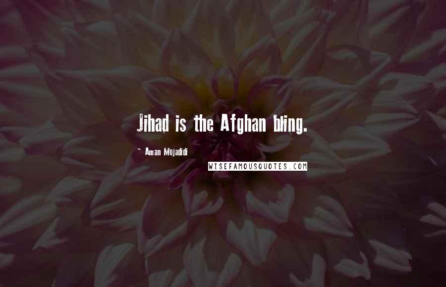 Aman Mojadidi Quotes: Jihad is the Afghan bling.