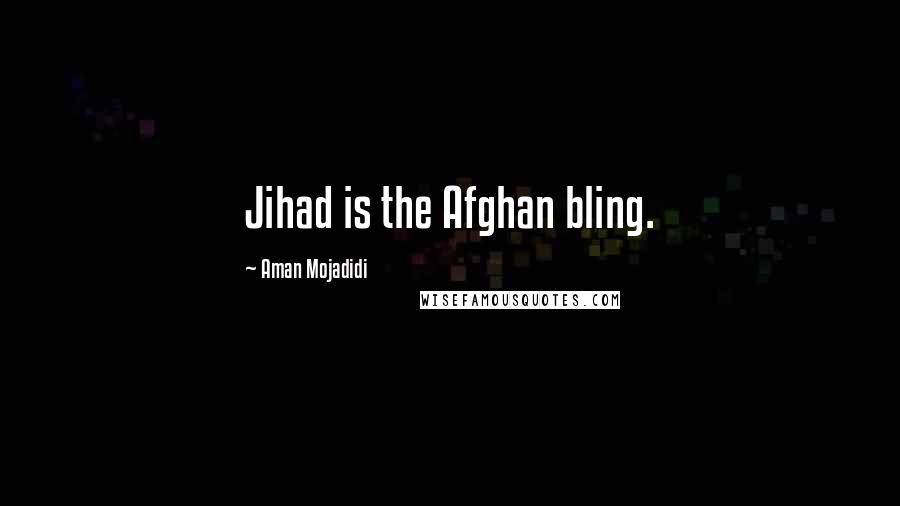 Aman Mojadidi Quotes: Jihad is the Afghan bling.