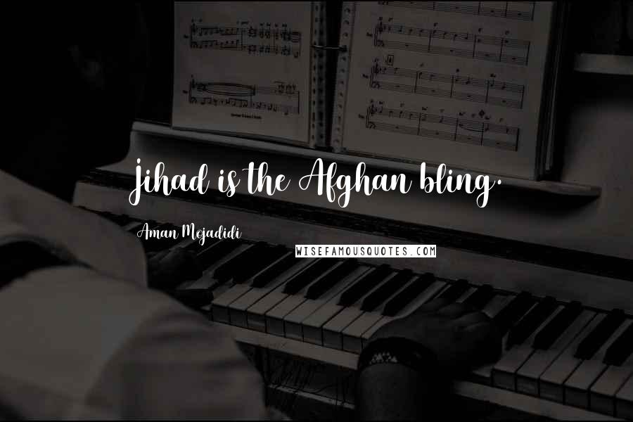 Aman Mojadidi Quotes: Jihad is the Afghan bling.