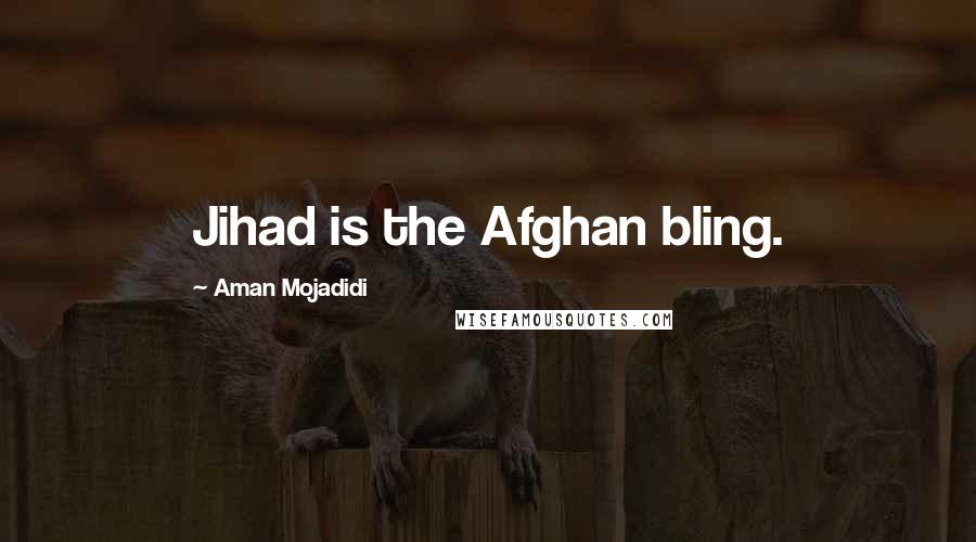 Aman Mojadidi Quotes: Jihad is the Afghan bling.