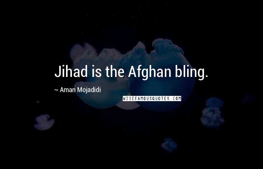 Aman Mojadidi Quotes: Jihad is the Afghan bling.