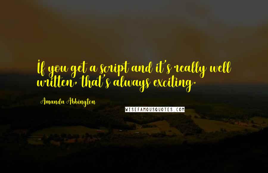 Amanda Abbington Quotes: If you get a script and it's really well written, that's always exciting.