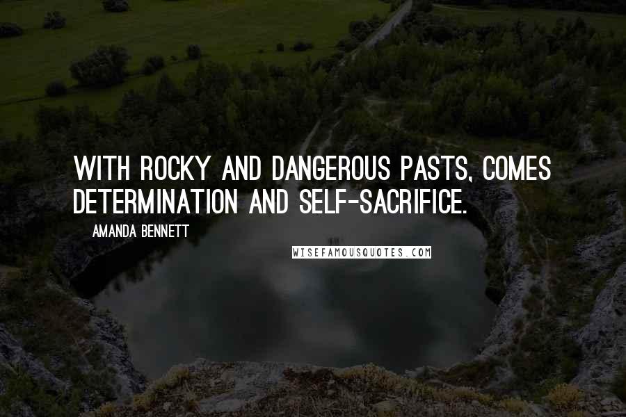 Amanda Bennett Quotes: With rocky and dangerous pasts, comes determination and self-sacrifice.