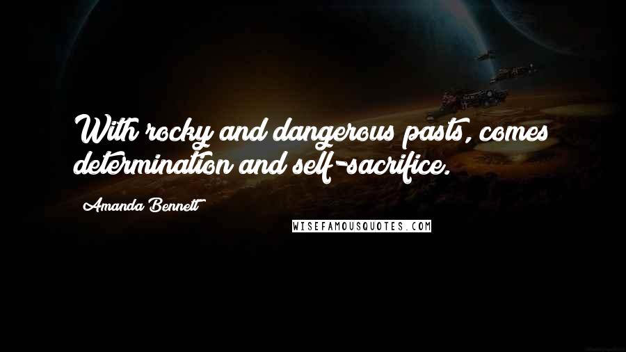 Amanda Bennett Quotes: With rocky and dangerous pasts, comes determination and self-sacrifice.