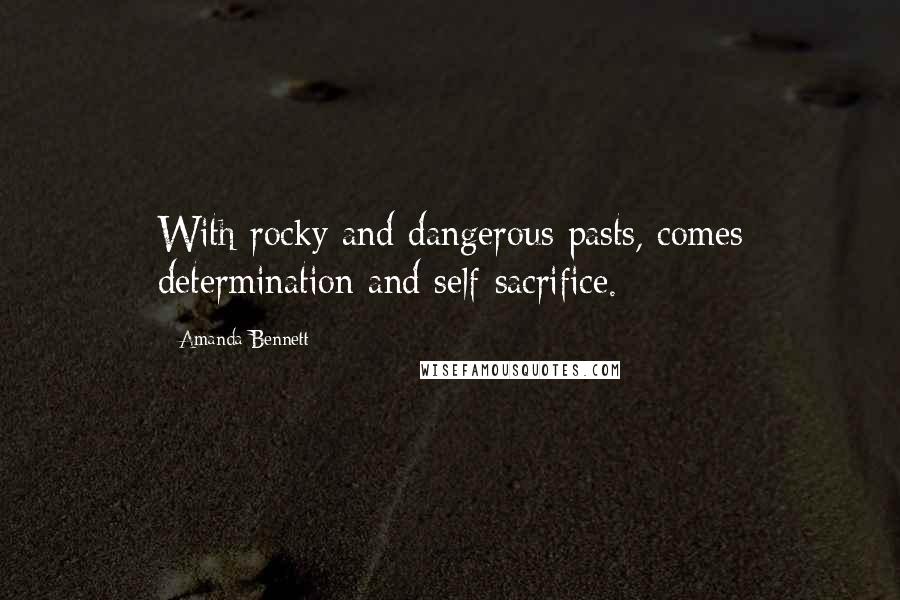 Amanda Bennett Quotes: With rocky and dangerous pasts, comes determination and self-sacrifice.