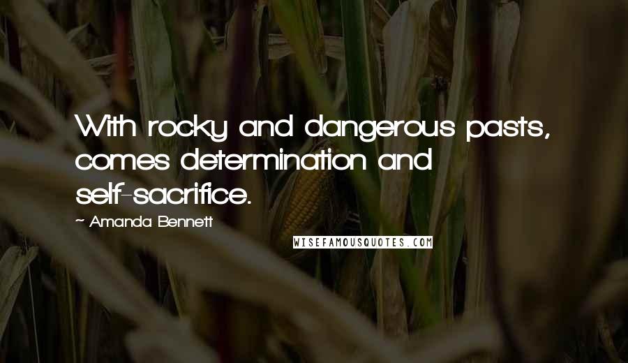 Amanda Bennett Quotes: With rocky and dangerous pasts, comes determination and self-sacrifice.