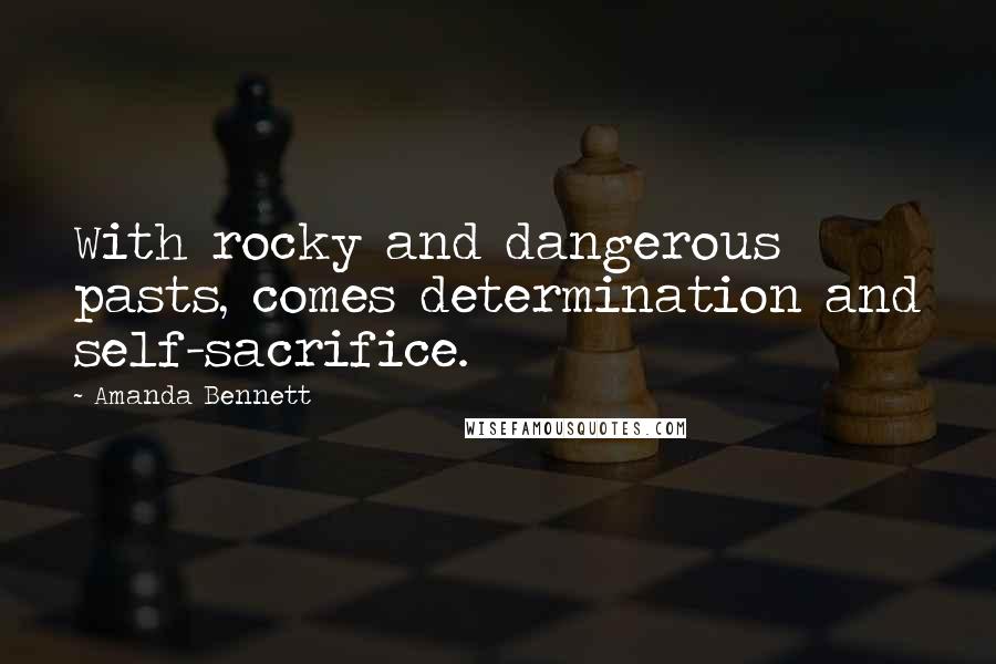 Amanda Bennett Quotes: With rocky and dangerous pasts, comes determination and self-sacrifice.