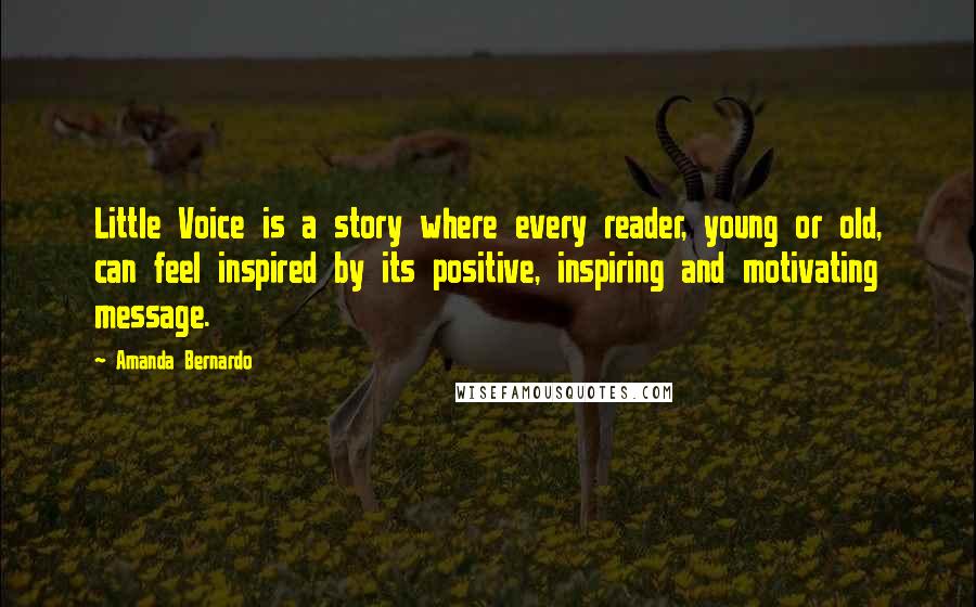 Amanda Bernardo Quotes: Little Voice is a story where every reader, young or old, can feel inspired by its positive, inspiring and motivating message.