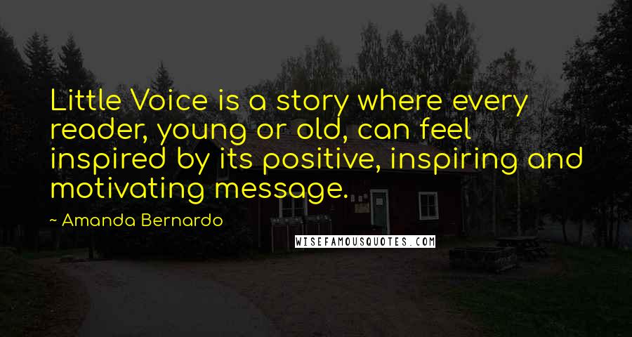 Amanda Bernardo Quotes: Little Voice is a story where every reader, young or old, can feel inspired by its positive, inspiring and motivating message.