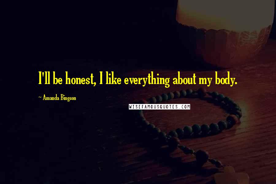 Amanda Bingson Quotes: I'll be honest, I like everything about my body.