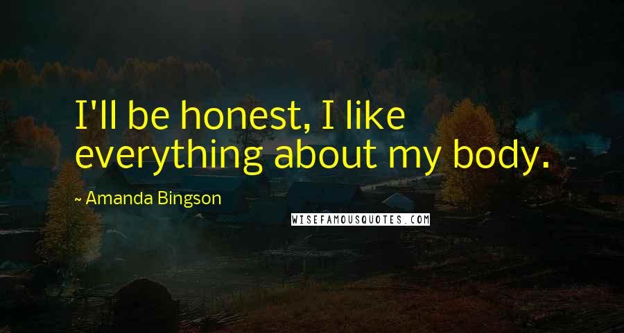 Amanda Bingson Quotes: I'll be honest, I like everything about my body.